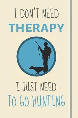 Book cover for I Don't Need Therapy - I Just Need To Go Hunting