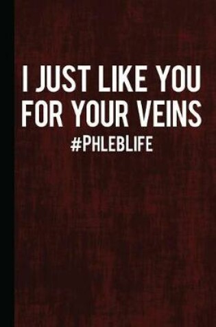 Cover of I Just Like You for Your Veins #phleblife
