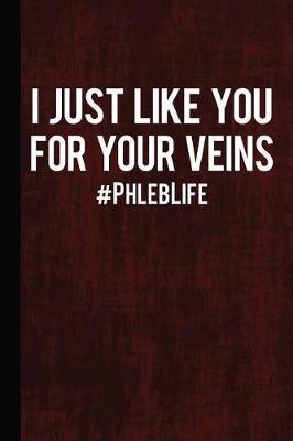 Book cover for I Just Like You for Your Veins #phleblife