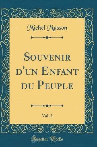 Cover of Souvenir d'un Enfant du Peuple, Vol. 2 (Classic Reprint)