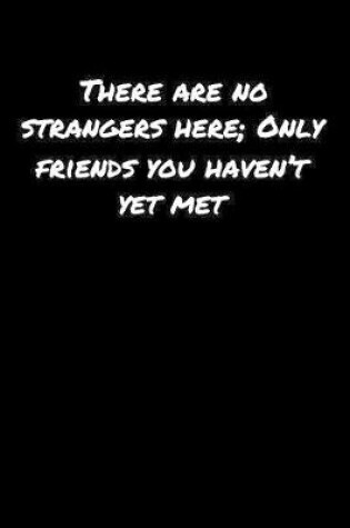 Cover of There Are No Strangers Here Only Friends You Haven't Yet Met