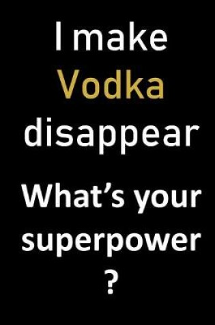 Cover of I make vodka disappear. What's your superpower?