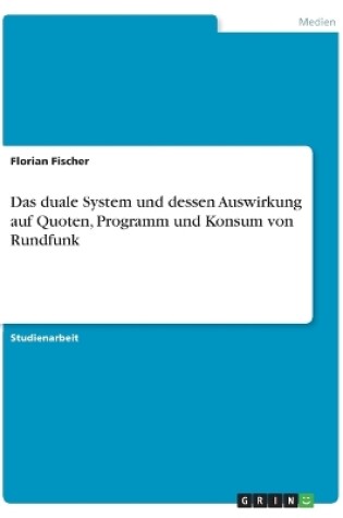 Cover of Das duale System und dessen Auswirkung auf Quoten, Programm und Konsum von Rundfunk