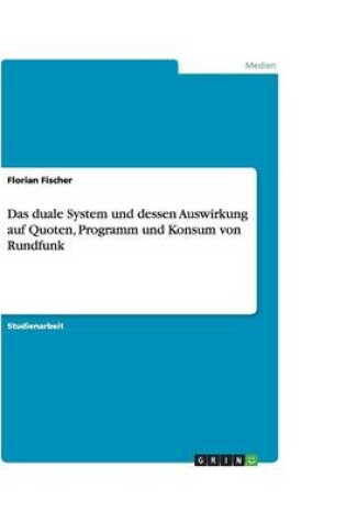 Cover of Das duale System und dessen Auswirkung auf Quoten, Programm und Konsum von Rundfunk