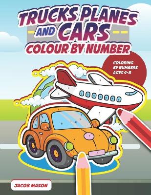 Book cover for Trucks Planes And Cars Colour By Number