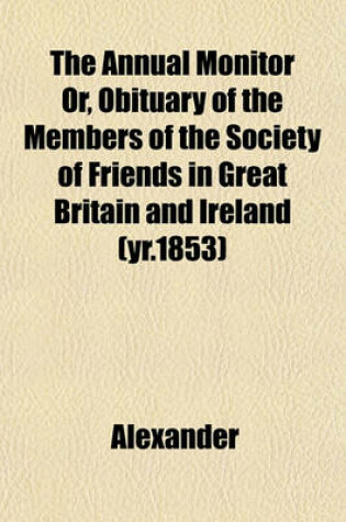 Cover of The Annual Monitor Or, Obituary of the Members of the Society of Friends in Great Britain and Ireland (Yr.1853)