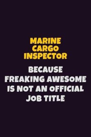 Cover of Marine Cargo Inspector, Because Freaking Awesome Is Not An Official Job Title