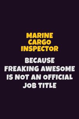 Book cover for Marine Cargo Inspector, Because Freaking Awesome Is Not An Official Job Title