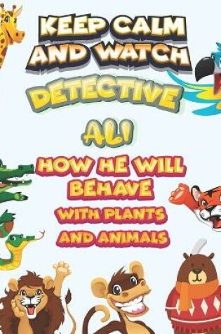 Cover of keep calm and watch detective Ali how he will behave with plant and animals