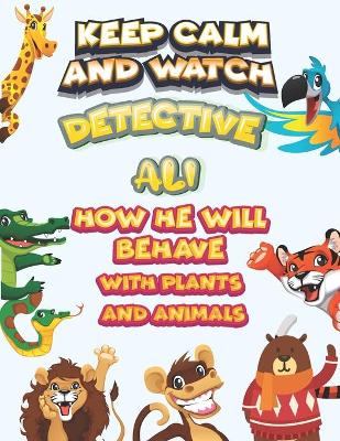 Book cover for keep calm and watch detective Ali how he will behave with plant and animals