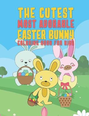 Book cover for The Cutest Most Adorable Easter Bunny Coloring Book For Kids