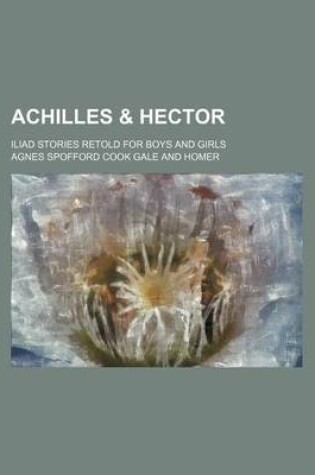 Cover of Achilles & Hector; Iliad Stories Retold for Boys and Girls