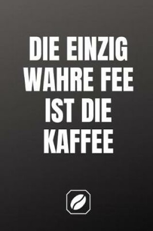 Cover of Die Einzig Wahre Fee Ist Die Kaffee