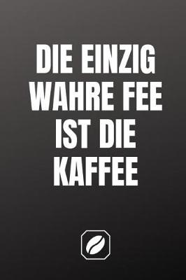 Book cover for Die Einzig Wahre Fee Ist Die Kaffee