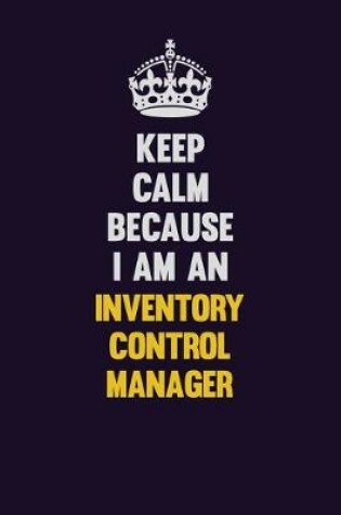 Cover of Keep calm Because I Am An Inventory Control Manager