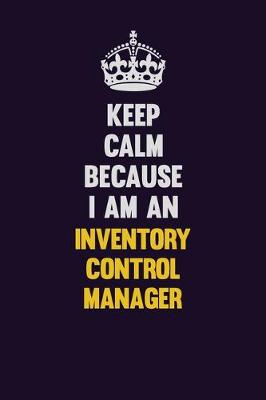 Book cover for Keep calm Because I Am An Inventory Control Manager