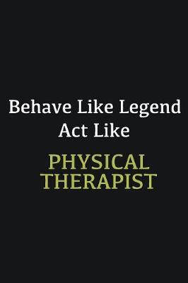 Book cover for Behave like Legend Act Like Physical Therapist