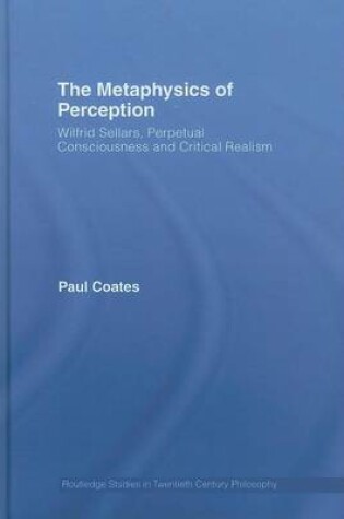 Cover of The Metaphysics of Perception: Wilfrid Sellars, Perceptual Consciousness and Critical Realism