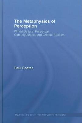 Book cover for The Metaphysics of Perception: Wilfrid Sellars, Perceptual Consciousness and Critical Realism