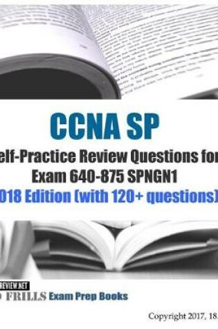 Cover of CCNA SP Self-Practice Review Questions for Exam 640-875 SPNGN1 2018 Edition (with 120+ questions)