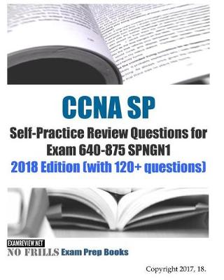 Book cover for CCNA SP Self-Practice Review Questions for Exam 640-875 SPNGN1 2018 Edition (with 120+ questions)