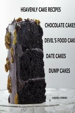 Cover of Heavenly Cake Recipes, Chocolate Cakes, Devil's Food Cakes, Date Cakes, Dump Cakes