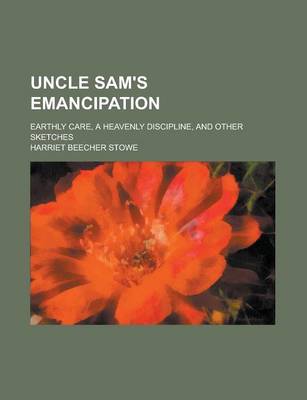 Book cover for Uncle Sam's Emancipation; Earthly Care, a Heavenly Discipline, and Other Sketches