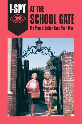 Book cover for I-SPY AT THE SCHOOL GATE: My Mum’s Better Than Your Mum