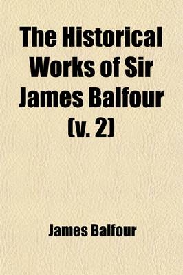 Book cover for The Historical Works of Sir James Balfour (Volume 2)