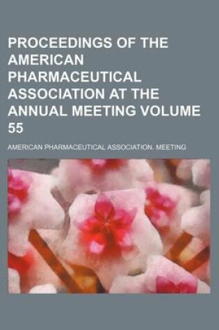 Cover of Proceedings of the American Pharmaceutical Association at the Annual Meeting Volume 55