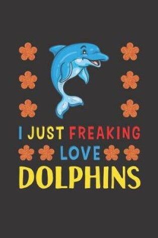 Cover of I Just Freaking Love Dolphins