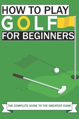 Cover of How to Play Golf For Beginners