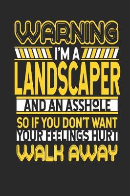 Book cover for Warning I'm a Landscaper and an Asshole So If You Don't Want Your Feelings Hurt Walk Away