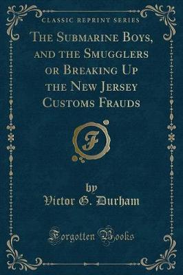 Book cover for The Submarine Boys, and the Smugglers or Breaking Up the New Jersey Customs Frauds (Classic Reprint)