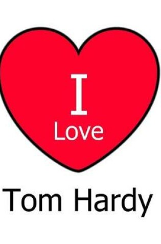 Cover of I Love Tom Hardy