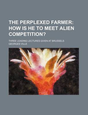 Book cover for The Perplexed Farmer; Three Leading Lectures Given at Brussels