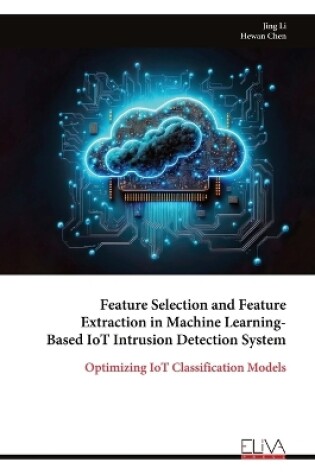 Cover of Feature Selection and Feature Extraction in Machine Learning- Based IoT Intrusion Detection System