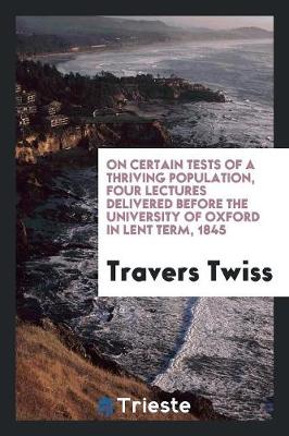 Book cover for On Certain Tests of a Thriving Population, Four Lectures Delivered Before the University of Oxford in Lent Term, 1845