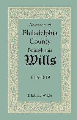 Book cover for Abstracts of Philadelphia County, Pennsylvania Wills, 1815-1819