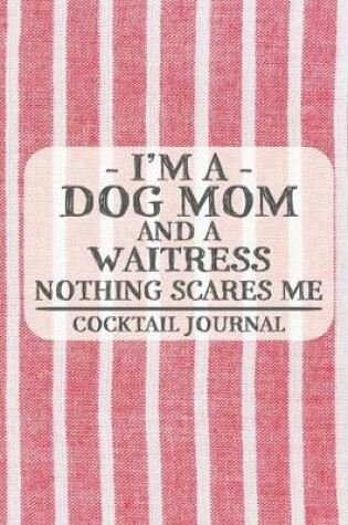 Cover of I'm a Dog Mom and a Waitress Nothing Scares Me Cocktail Journal
