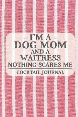 Book cover for I'm a Dog Mom and a Waitress Nothing Scares Me Cocktail Journal