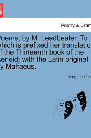 Cover of Poems, by M. Leadbeater. to Which Is Prefixed Her Translation of the Thirteenth Book of the Aeneid; With the Latin Original by Maffaeus.