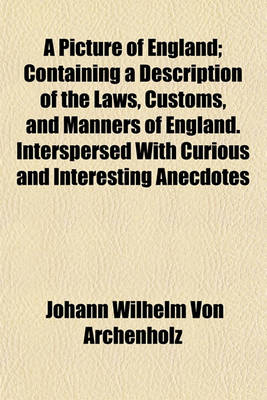 Book cover for A Picture of England; Containing a Description of the Laws, Customs, and Manners of England. Interspersed with Curious and Interesting Anecdotes