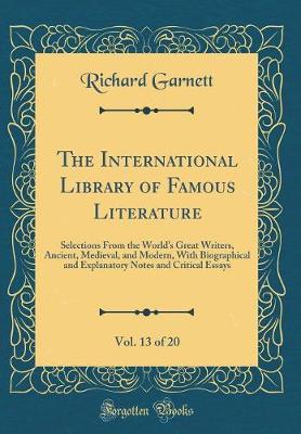 Book cover for The International Library of Famous Literature, Vol. 13 of 20: Selections From the Worlds Great Writers, Ancient, Medieval, and Modern, With Biographical and Explanatory Notes and Critical Essays (Classic Reprint)