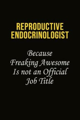 Cover of Reproductive endocrinologist Because Freaking Awesome Is Not An Official Job Title