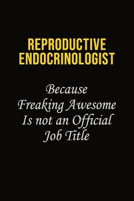 Book cover for Reproductive endocrinologist Because Freaking Awesome Is Not An Official Job Title