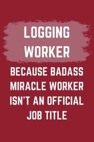 Cover of Logging Worker Because Badass Miracle Worker Isn't An Official Job Title