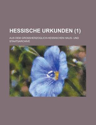 Book cover for Hessische Urkunden; Aus Dem Grossherzoglich-Hessischen Haus- Und Staatsarchive (1 )