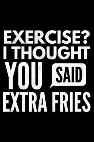 Cover of Exercise? I thought You said extra fries