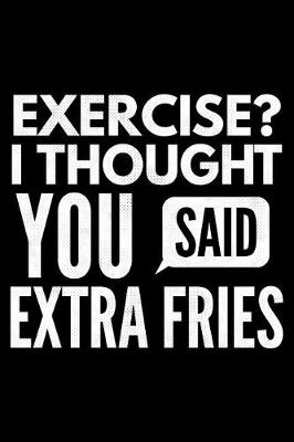 Book cover for Exercise? I thought You said extra fries